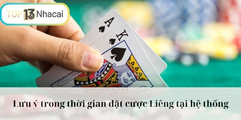 Lưu ý trong thời gian đặt cược Liêng tại hệ thống
