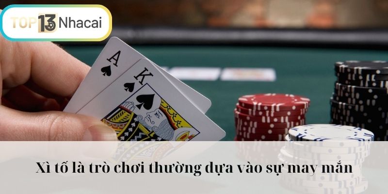 Xì tố là trò chơi thường dựa vào sự may mắn
