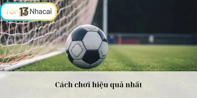 Cách chơi hiệu quả nhất